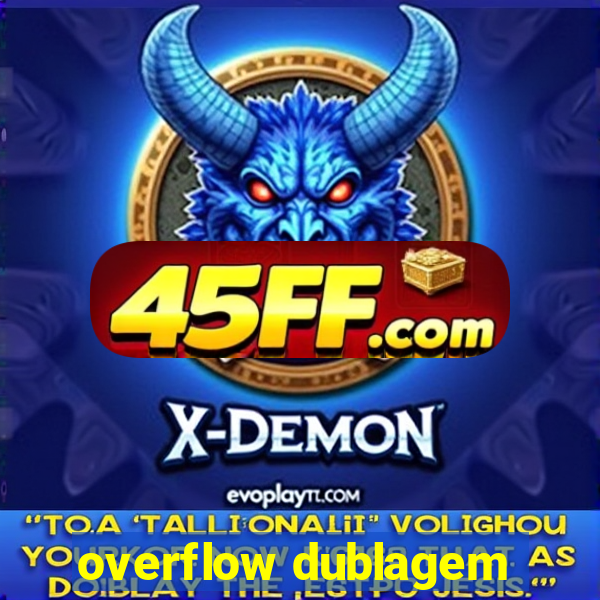 overflow dublagem